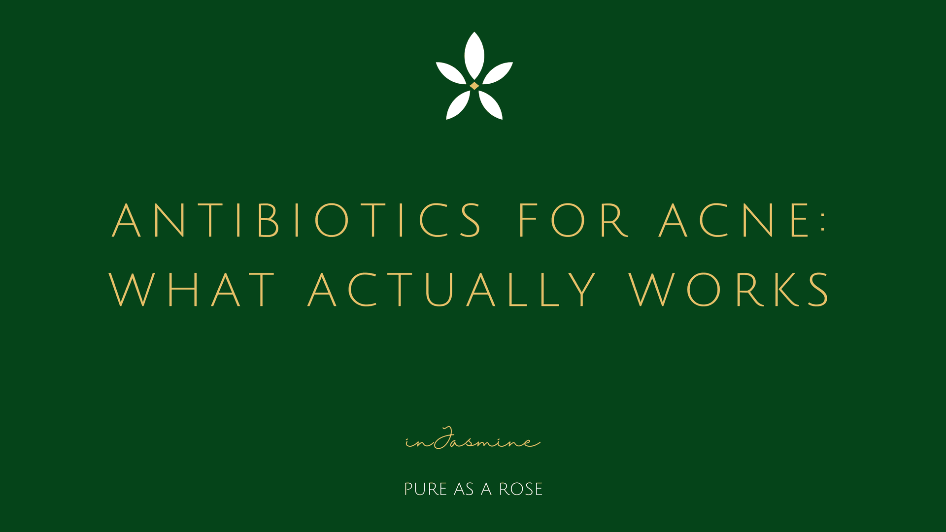 Antibiotics for Acne: What Actually Works — InJasmine