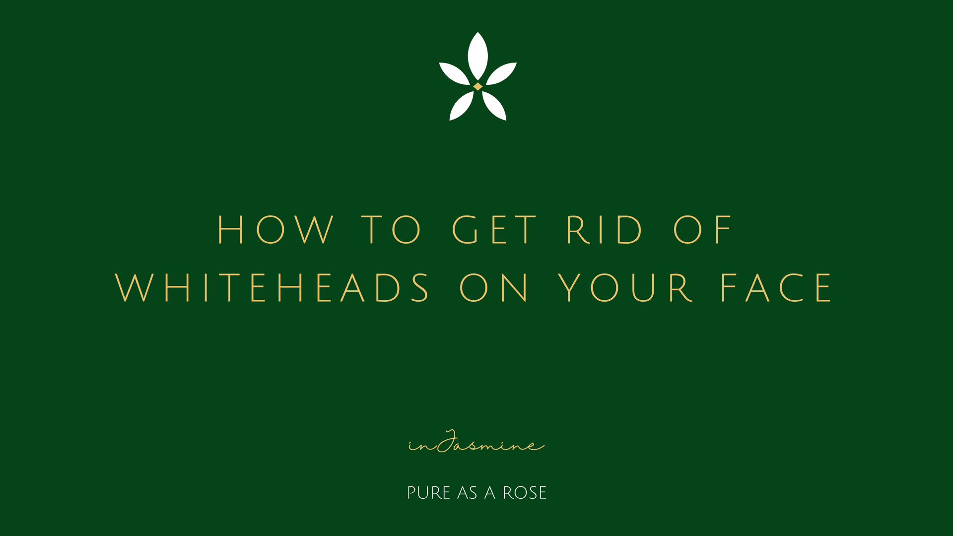 How to Get Rid of Whiteheads on Your Face — InJasmine