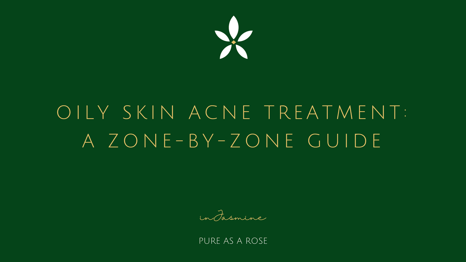 Oily Skin Acne Treatment: A Zone-by-Zone Guide — InJasmine