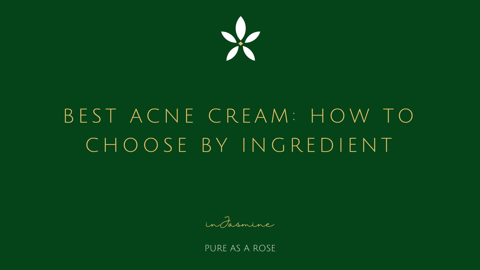 Best Acne Cream: How to Choose by Ingredient — InJasmine