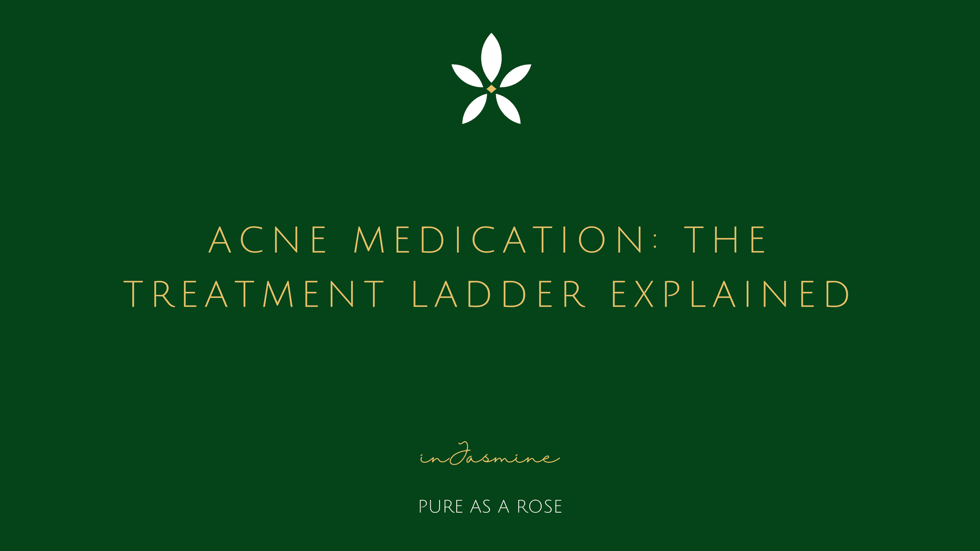 Acne Medication: The Treatment Ladder Explained — InJasmine