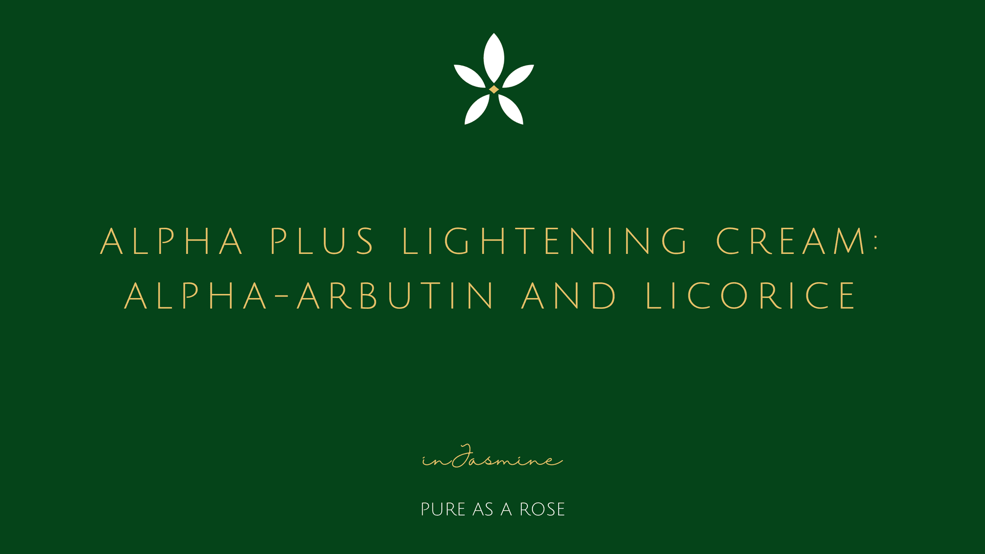 Alpha Plus Lightening Cream: Alpha-Arbutin and Licorice — InJasmine