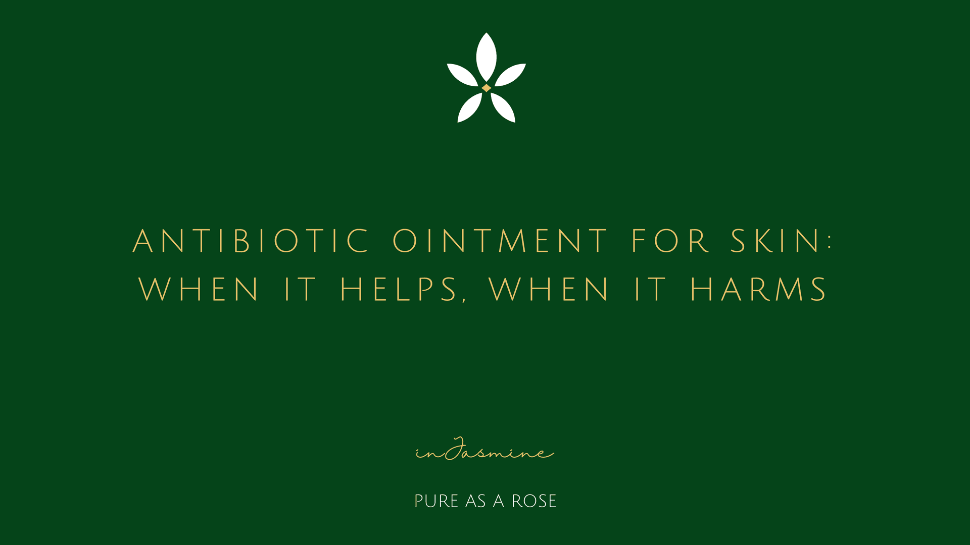 Antibiotic Ointment for Skin: When It Helps, When It Harms — InJasmine