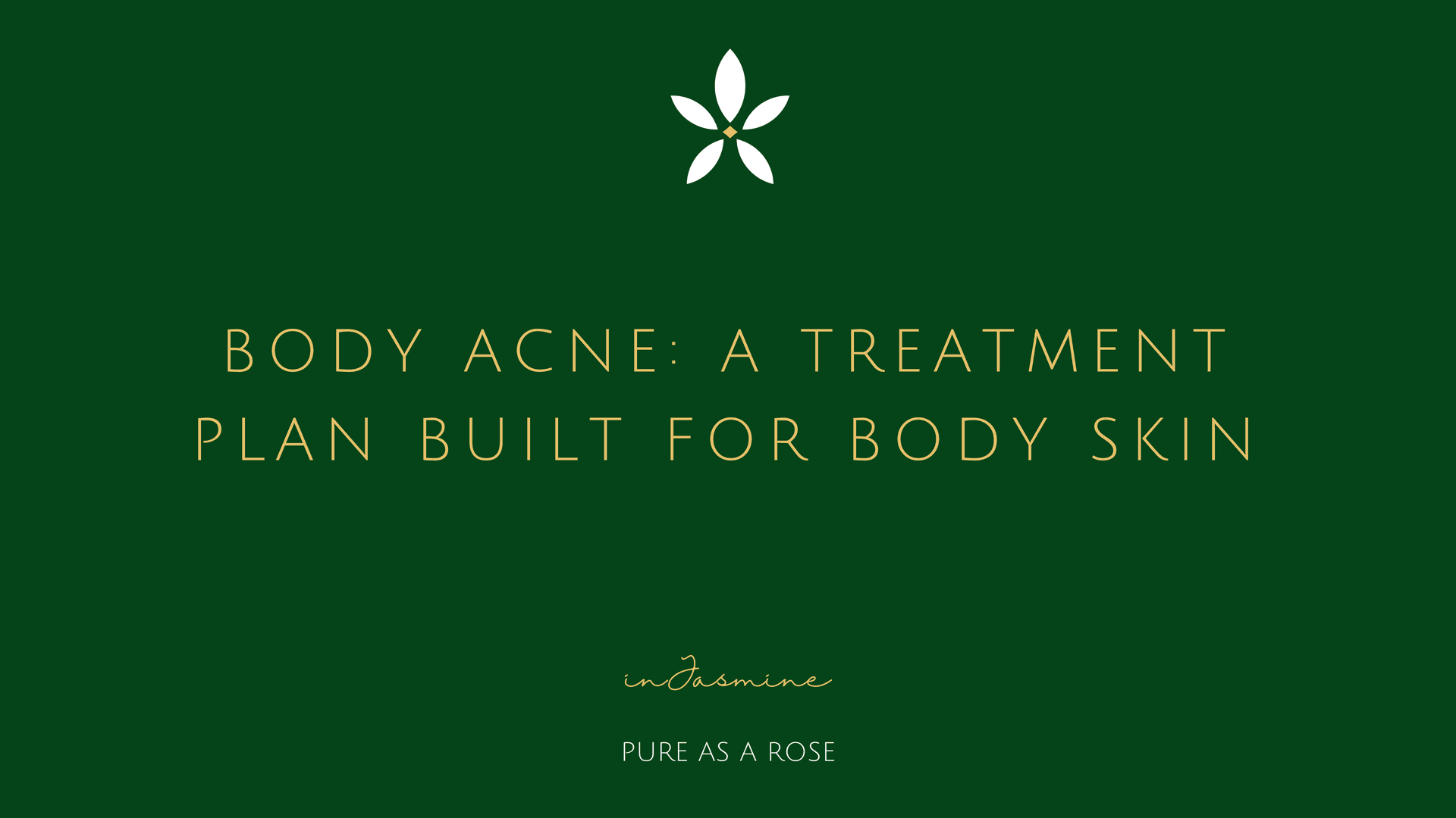 Body acne: a treatment plan built for body skin — InJasmine
