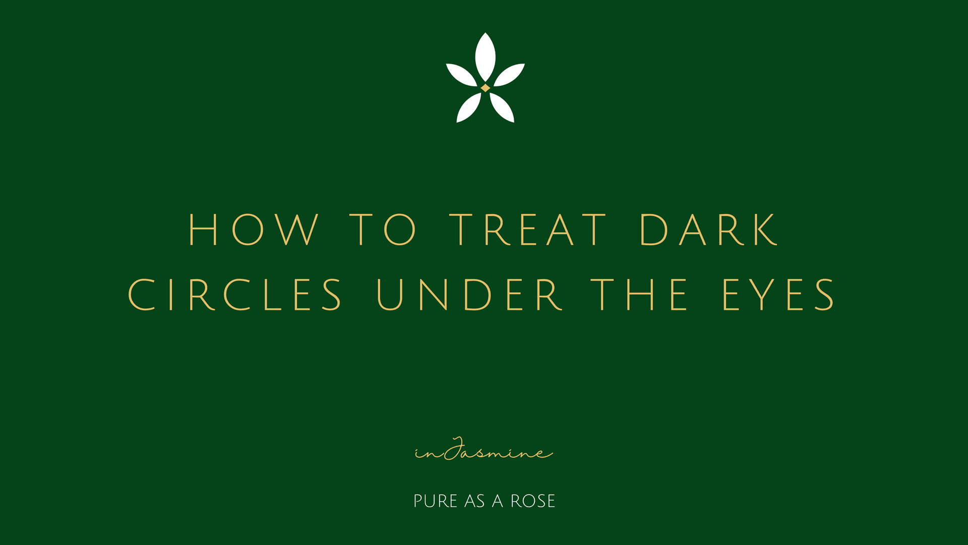How to Treat Dark Circles Under the Eyes — InJasmine