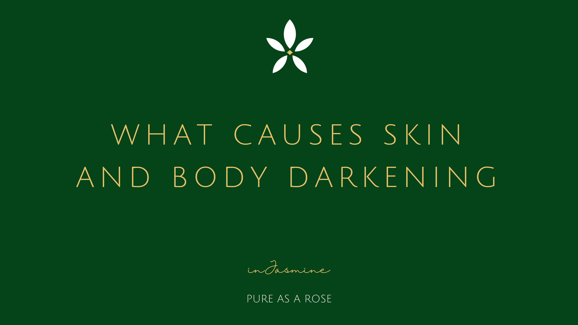What causes skin and body darkening — InJasmine