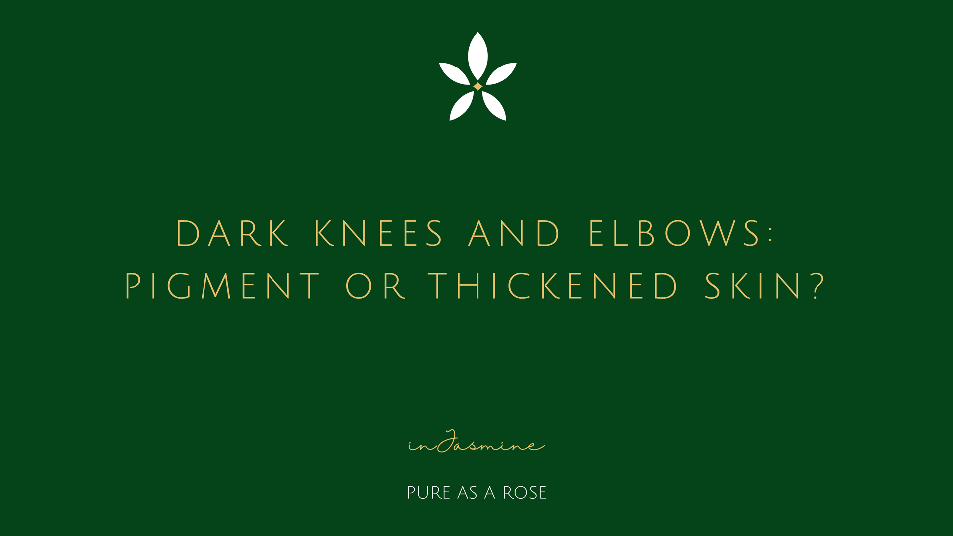 Dark Knees and Elbows: Pigment or Thickened Skin? — InJasmine