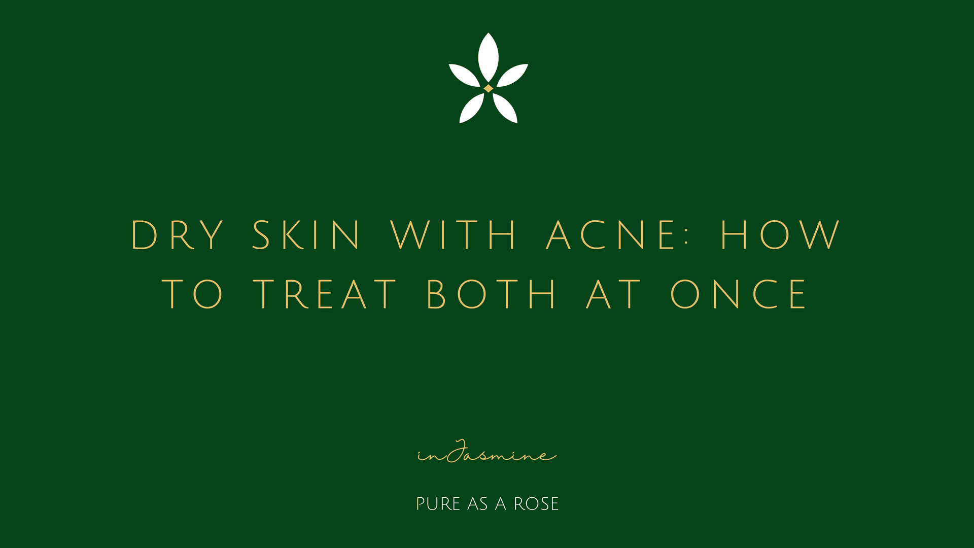 Dry Skin With Acne: How to Treat Both at Once — InJasmine