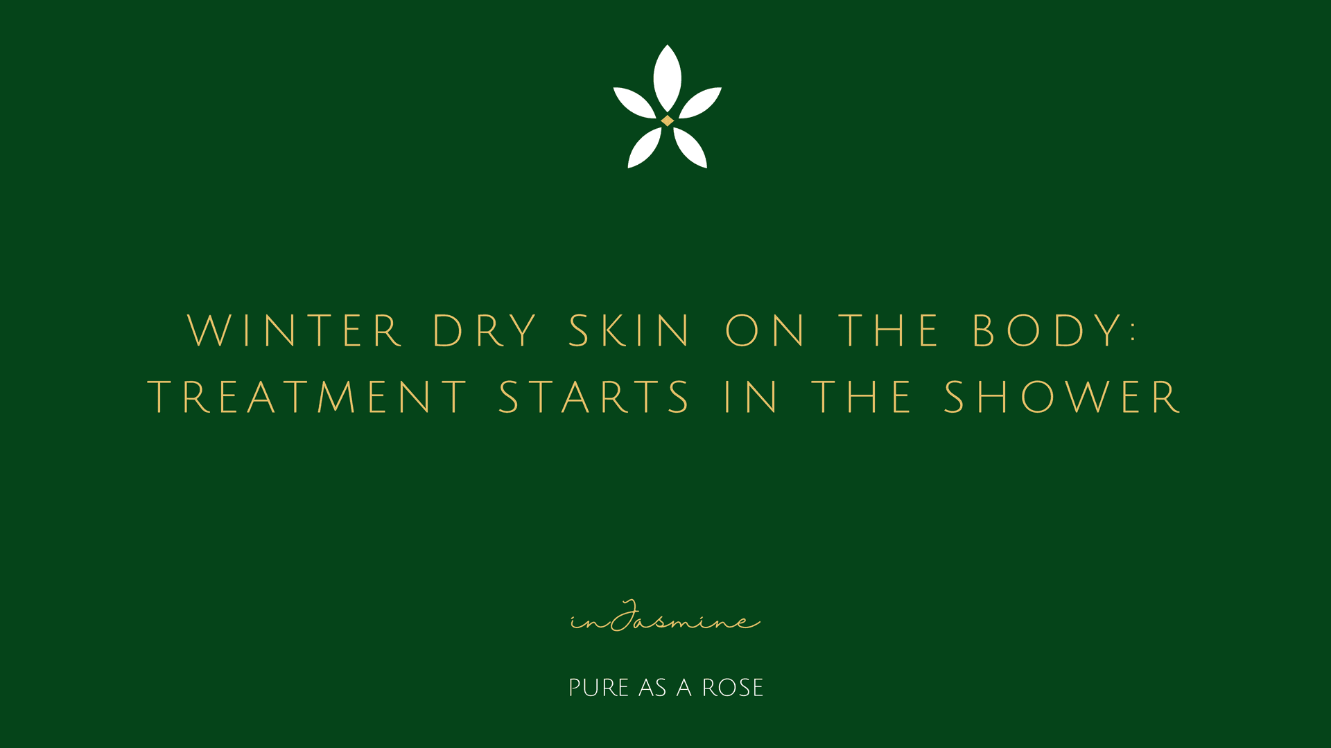 Winter Dry Skin on the Body: Treatment Starts in the Shower — InJasmine