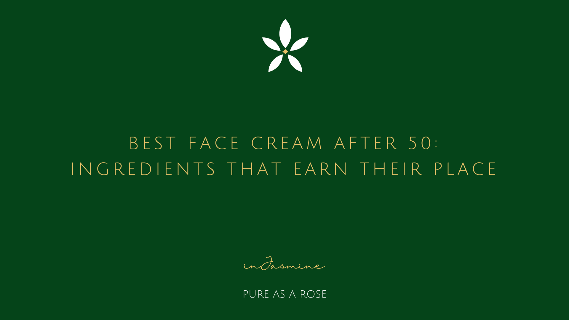 Best Face Cream After 50: Ingredients That Earn Their Place — InJasmine