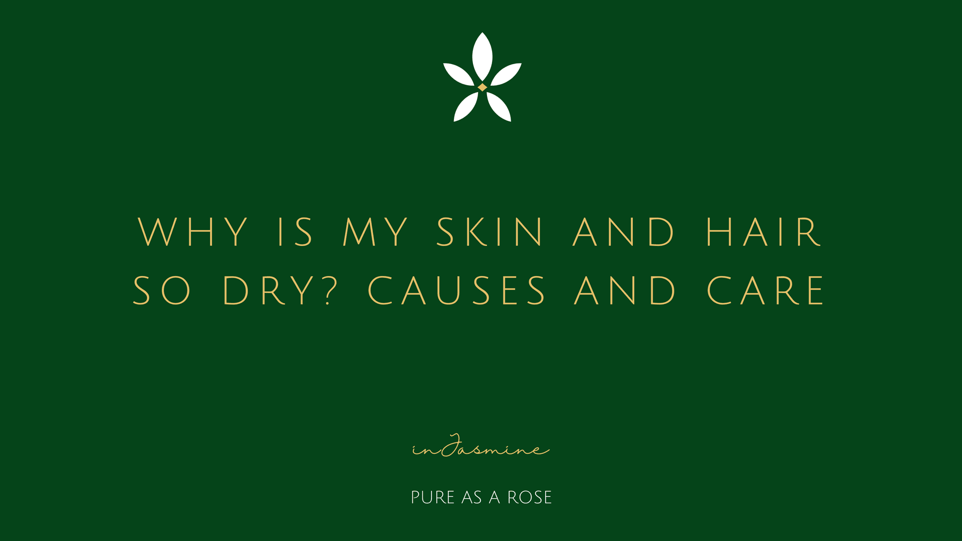 Why is my skin and hair so dry? Causes and care — InJasmine