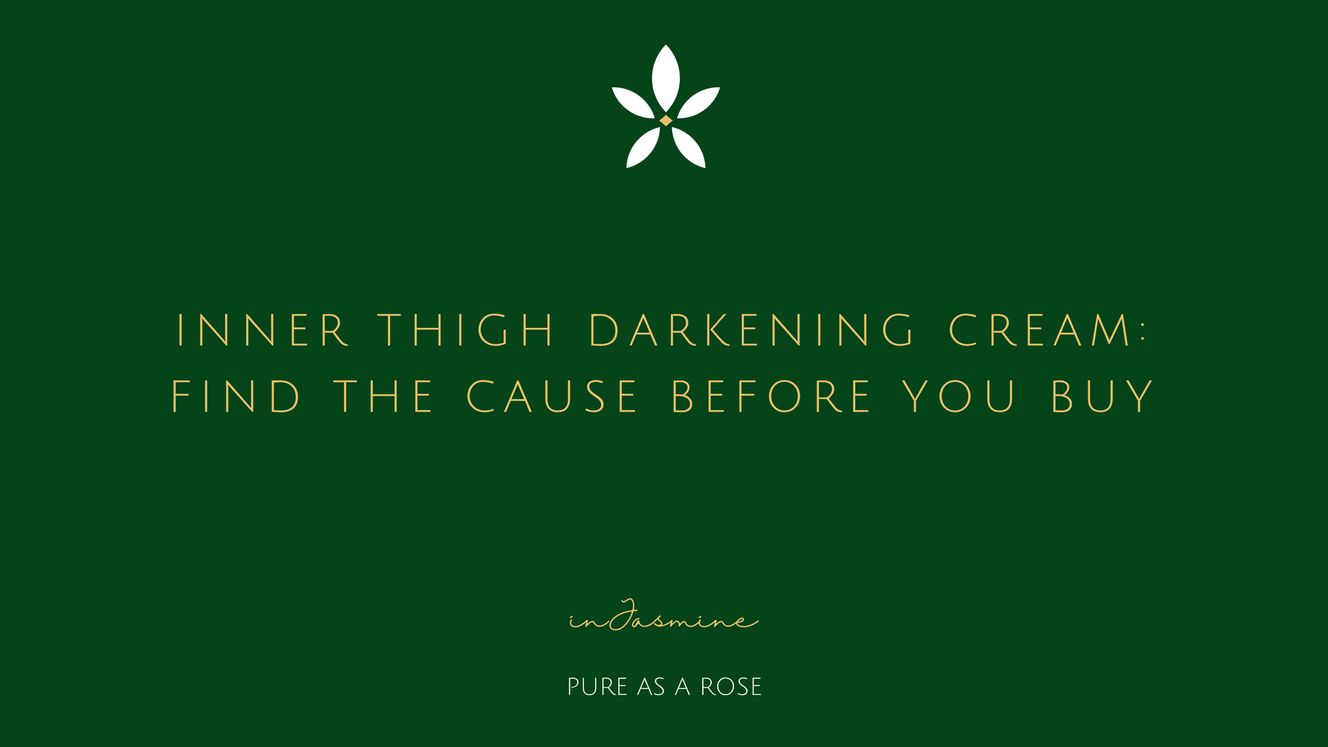 Inner Thigh Darkening Cream: Find the Cause Before You Buy — InJasmine