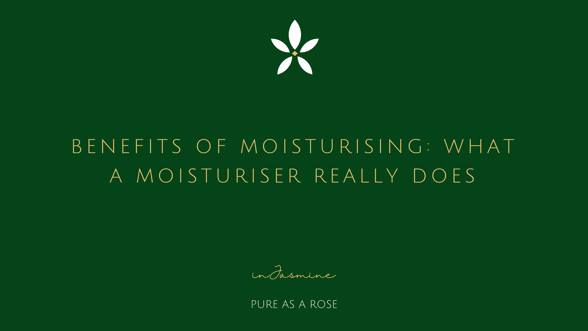 Benefits of Moisturising: What a Moisturiser Really Does — InJasmine