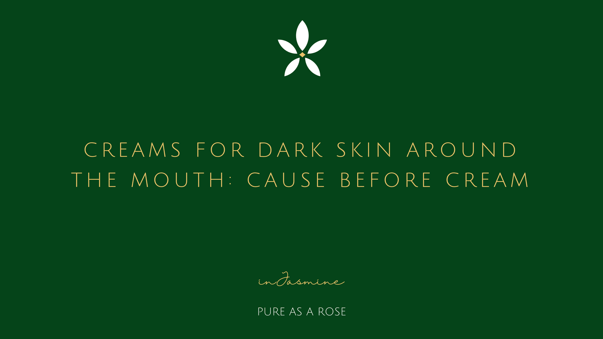 Creams for Dark Skin Around the Mouth: Cause Before Cream — InJasmine