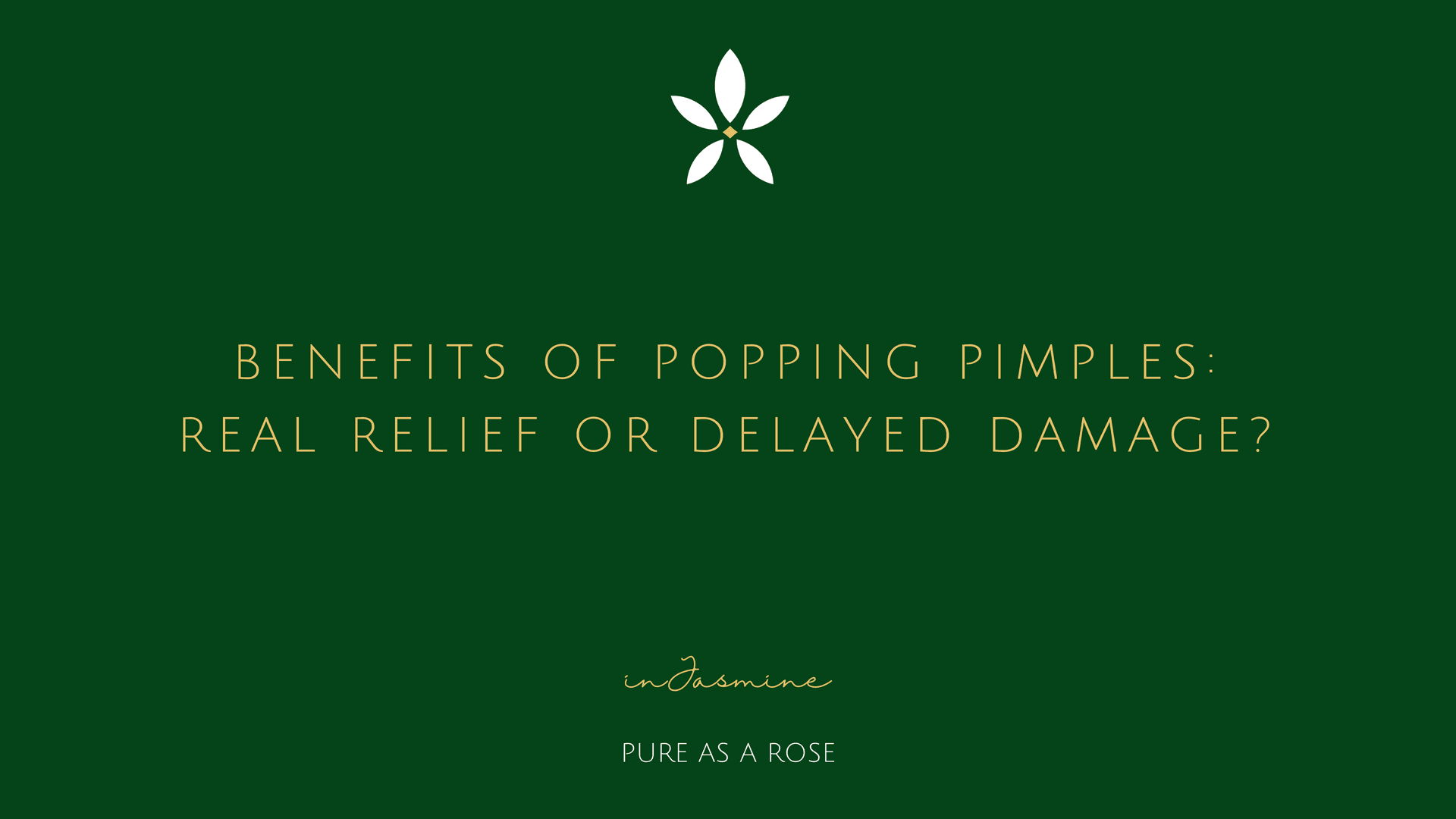 Benefits of Popping Pimples: Real Relief or Delayed Damage? — InJasmine