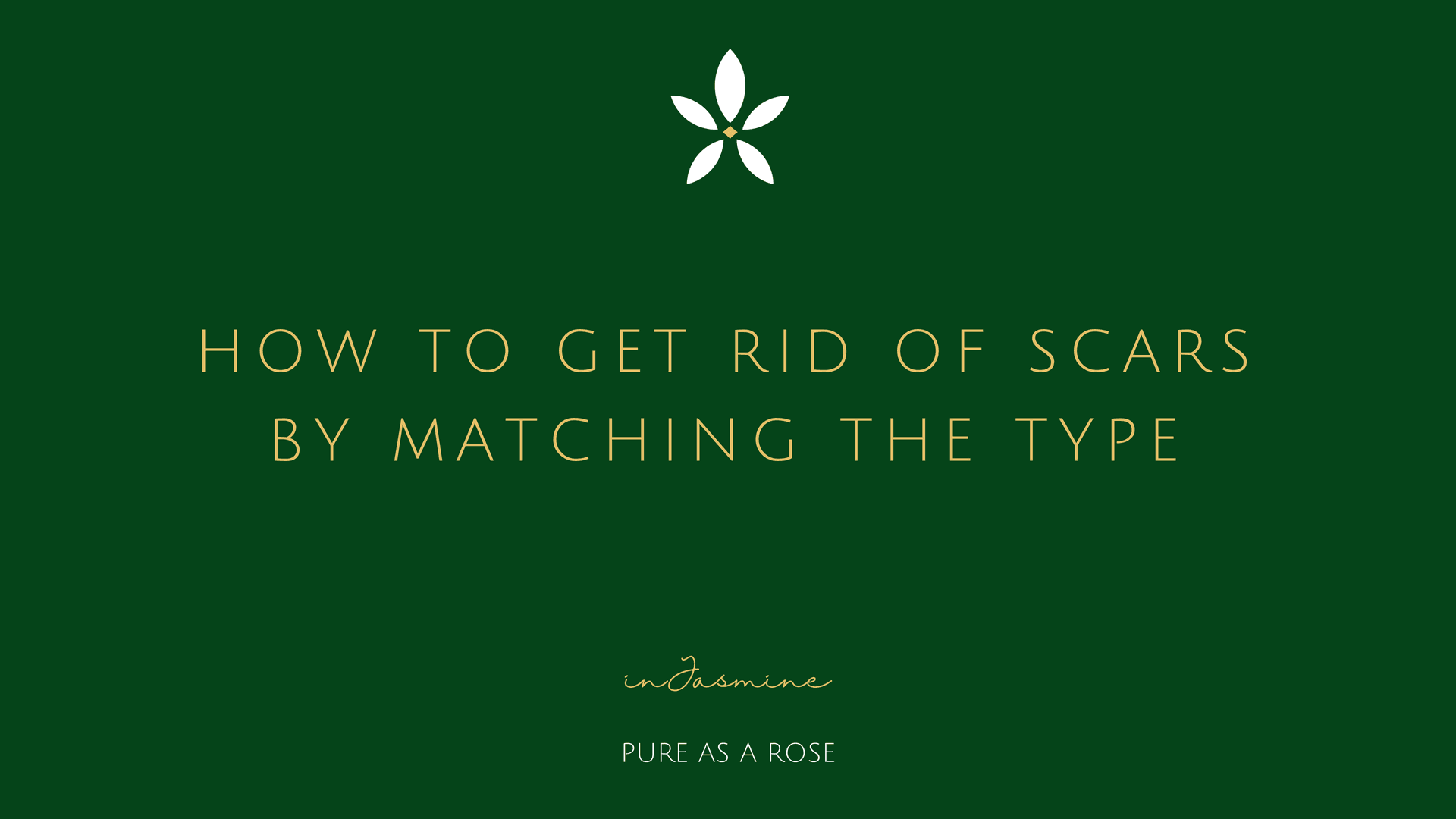 How to get rid of scars by matching the type — InJasmine