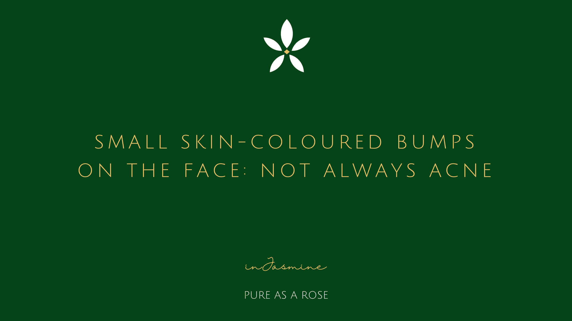 Small Skin-Coloured Bumps on the Face: Not Always Acne — InJasmine