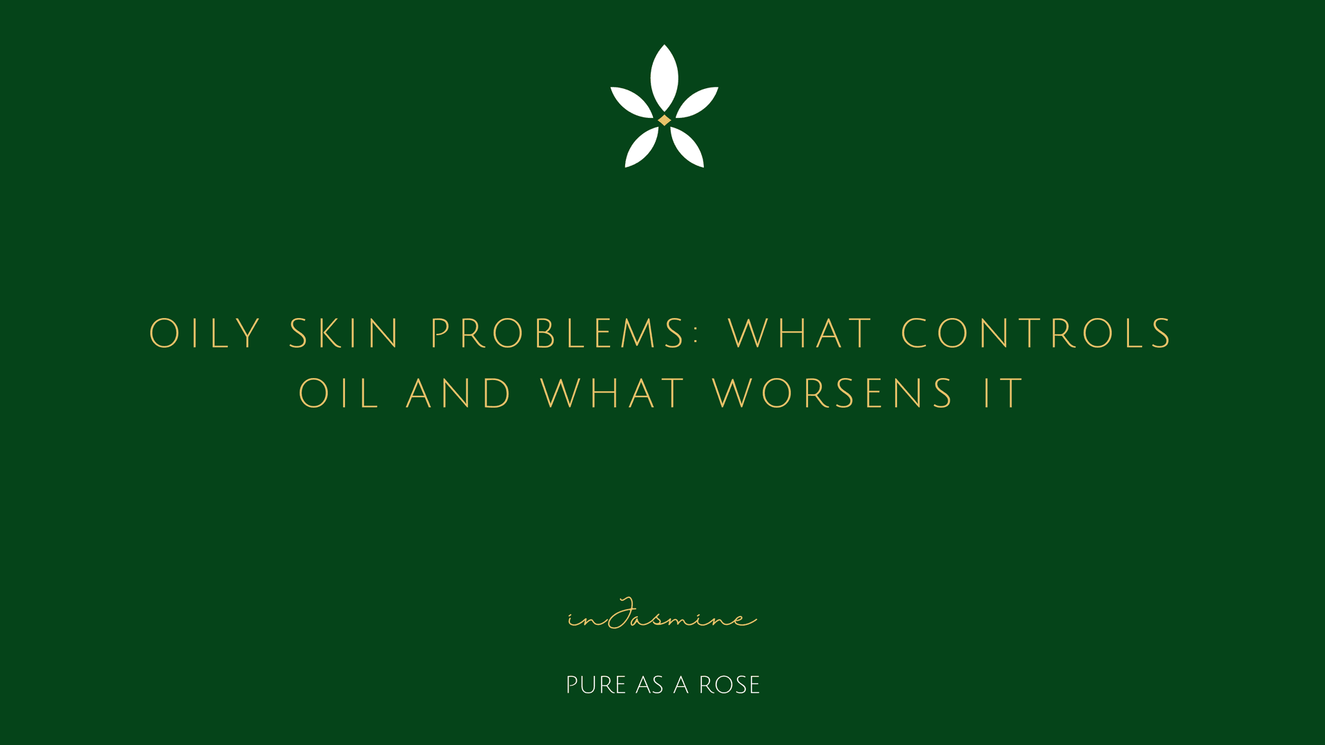 Oily skin problems: what controls oil and what worsens it — InJasmine