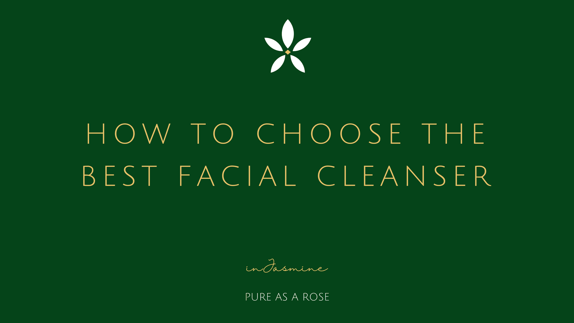 How to choose the best facial cleanser — InJasmine