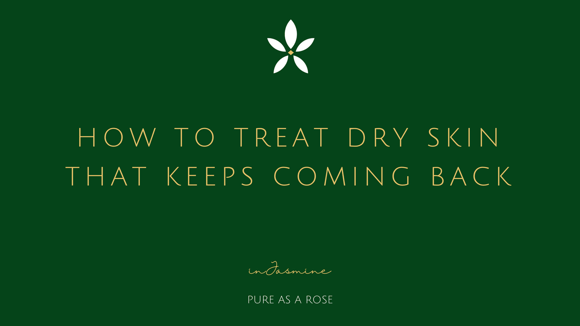 How to treat dry skin that keeps coming back — InJasmine