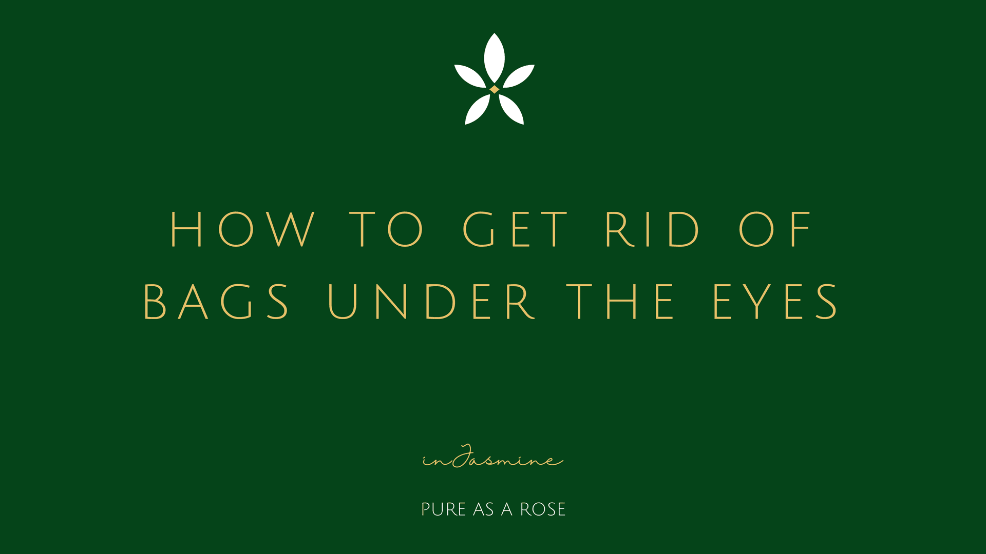 How to get rid of bags under the eyes — InJasmine