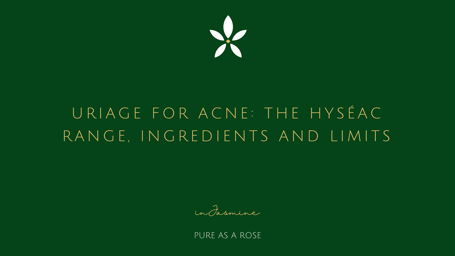 Uriage for Acne: The Hyséac Range, Ingredients and Limits — InJasmine