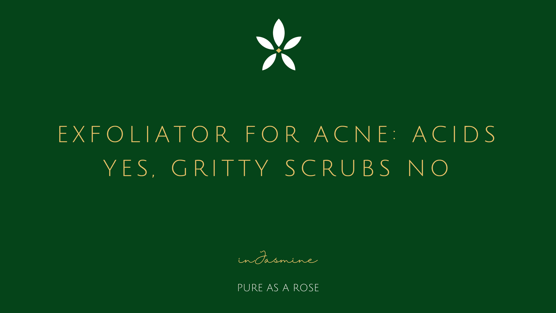 Exfoliator for Acne: Acids Yes, Gritty Scrubs No — InJasmine