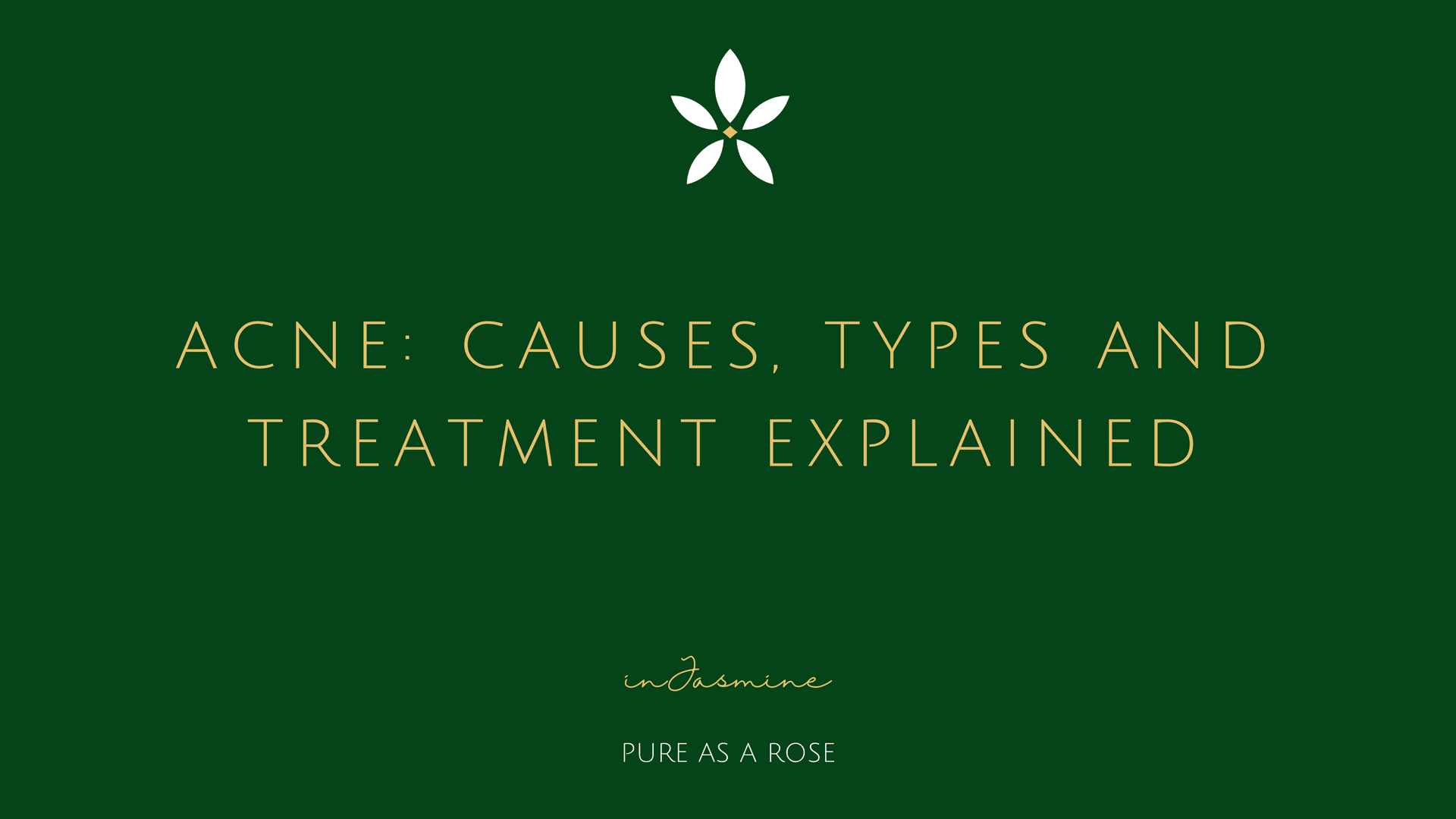 Acne: causes, types and treatment explained — InJasmine