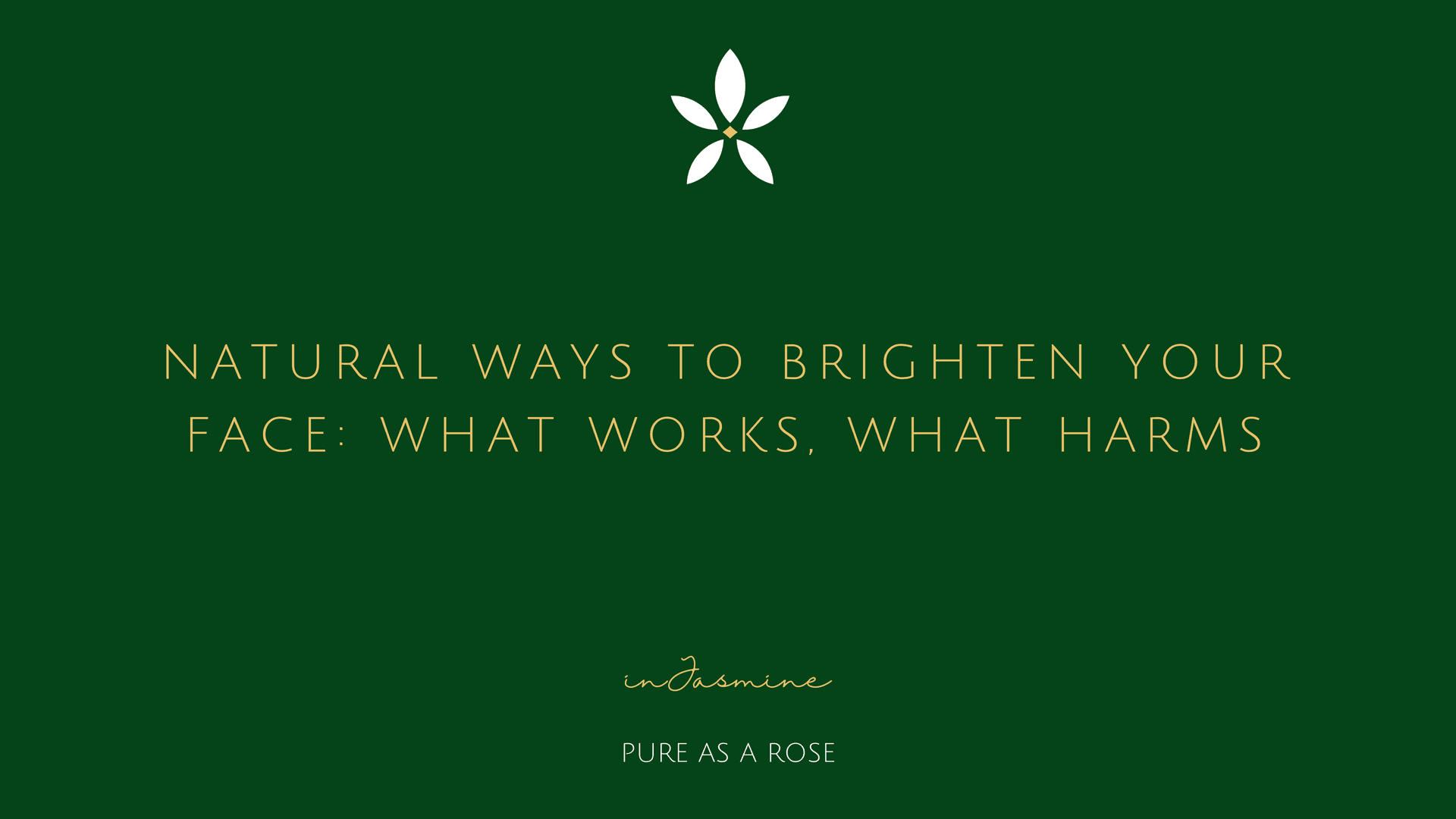 Natural Ways to Brighten Your Face: What Works, What Harms — InJasmine