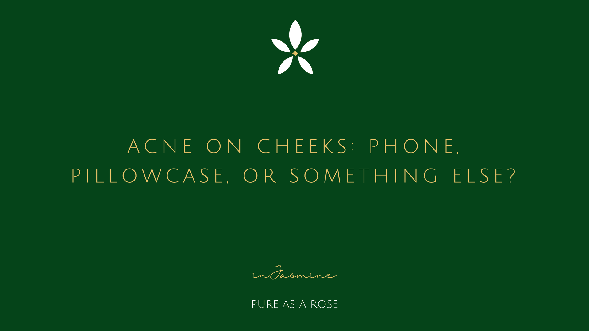 Acne on Cheeks: Phone, Pillowcase, or Something Else? — InJasmine