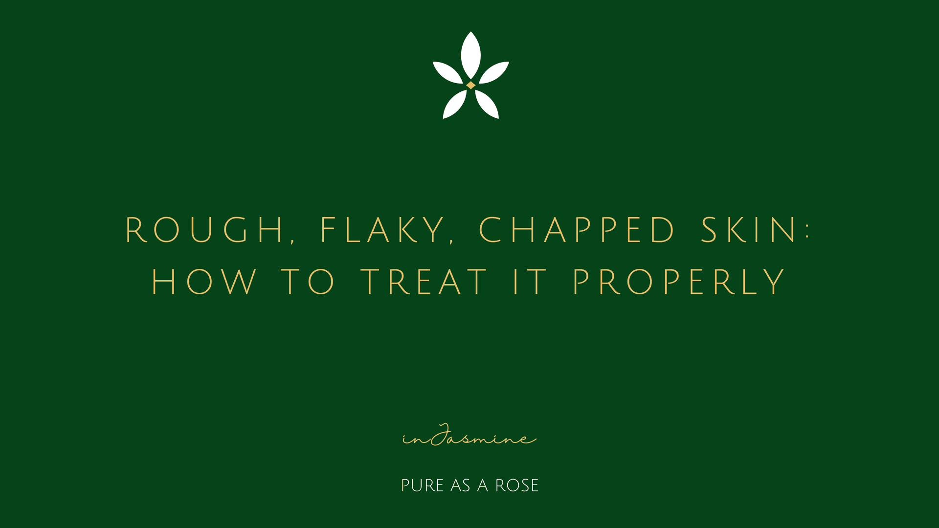 Rough, flaky, chapped skin: how to treat it properly — InJasmine
