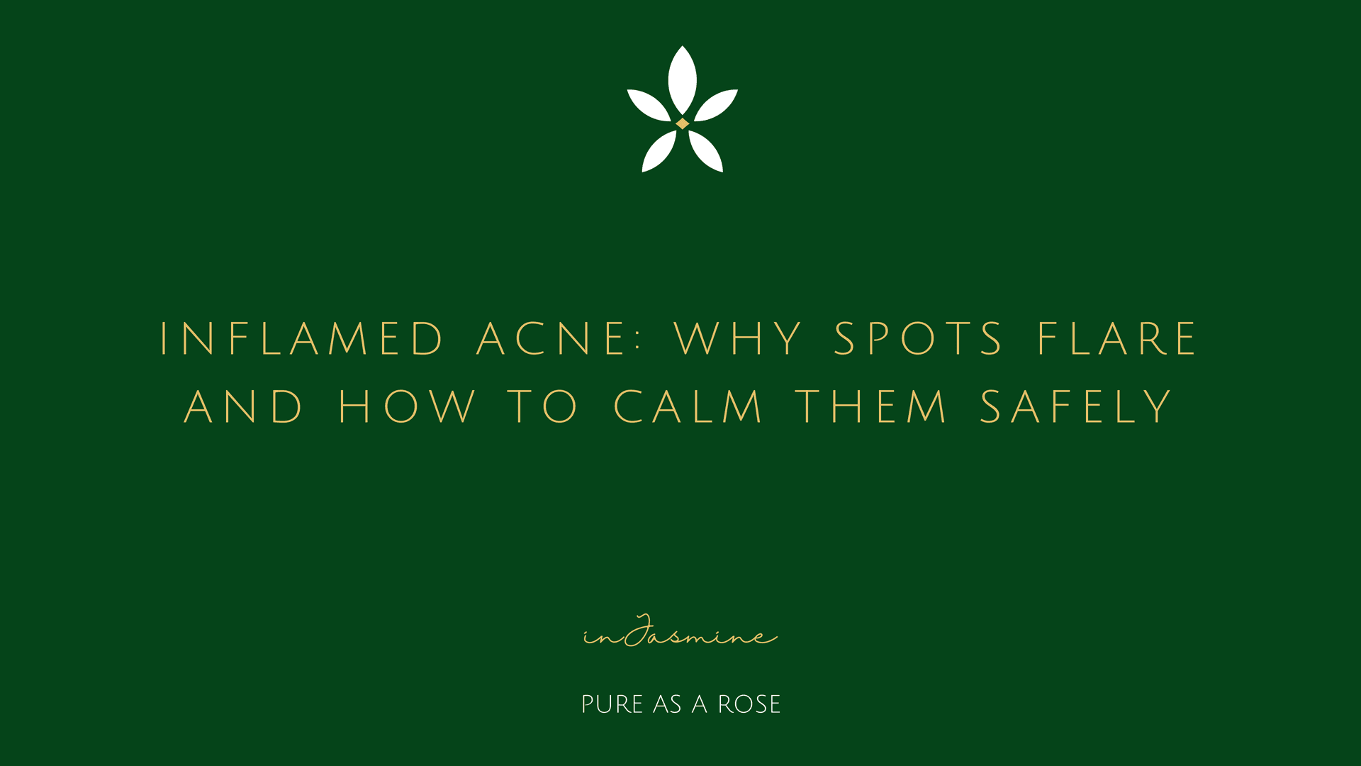 Inflamed Acne: Why Spots Flare and How to Calm Them Safely — InJasmine