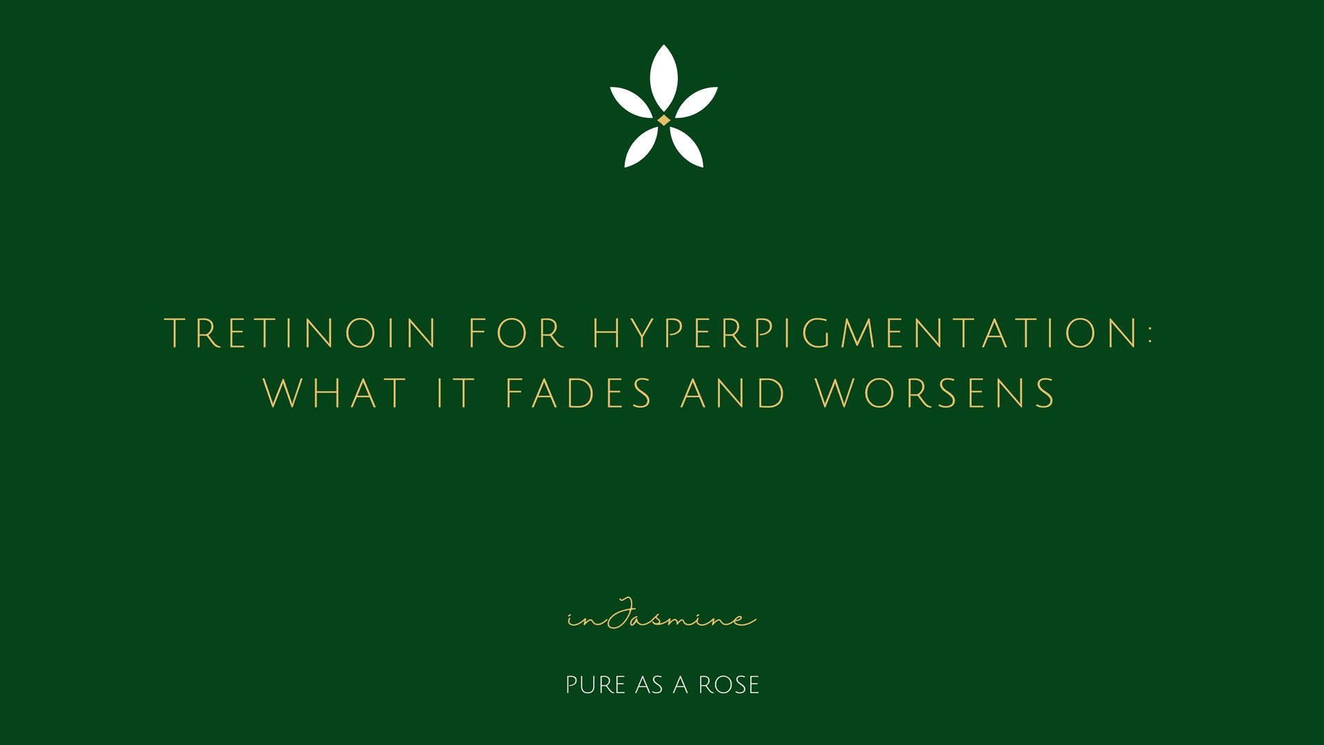 Tretinoin for Hyperpigmentation: What It Fades and Worsens — InJasmine