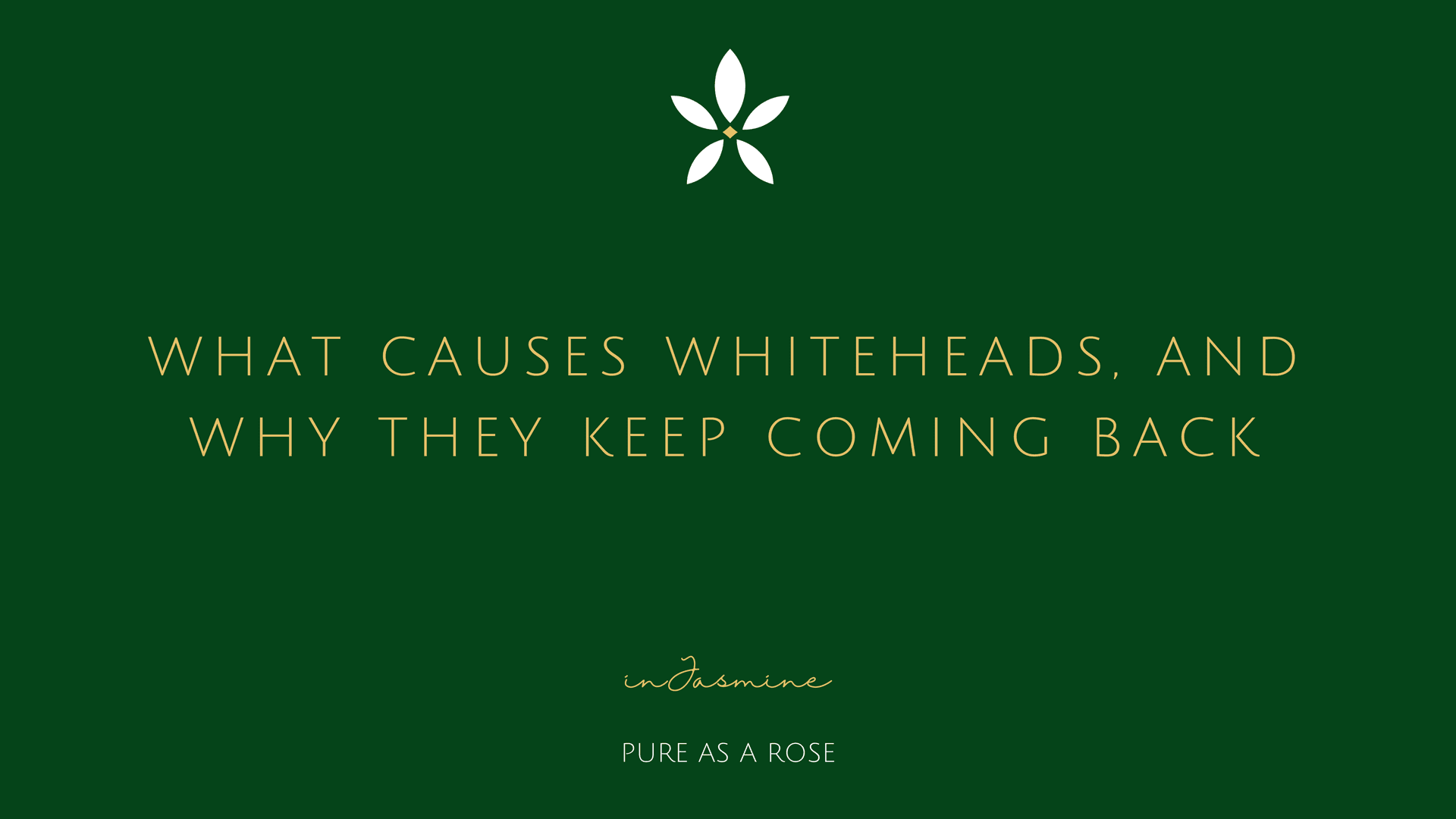 What causes whiteheads, and why they keep coming back — InJasmine